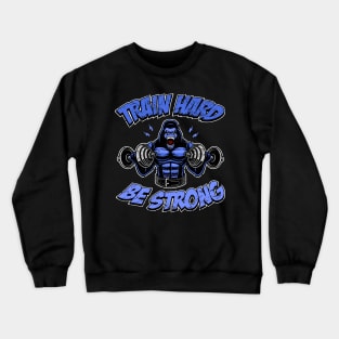 Train hard, be strong, fitness gorilla Crewneck Sweatshirt